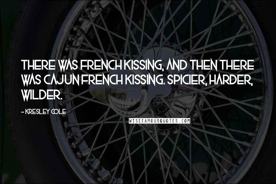 Kresley Cole Quotes: There was French kissing, and then there was Cajun French kissing. Spicier, harder, wilder.