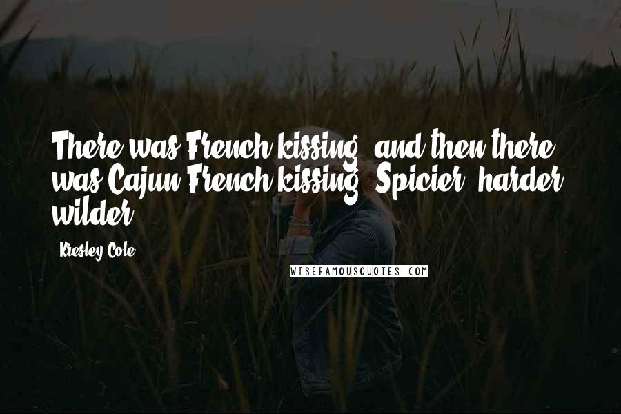 Kresley Cole Quotes: There was French kissing, and then there was Cajun French kissing. Spicier, harder, wilder.