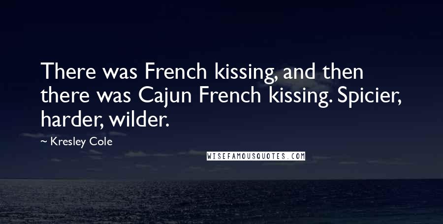 Kresley Cole Quotes: There was French kissing, and then there was Cajun French kissing. Spicier, harder, wilder.