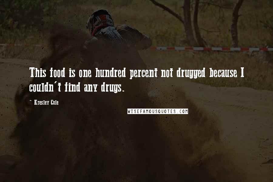 Kresley Cole Quotes: This food is one hundred percent not drugged because I couldn't find any drugs.