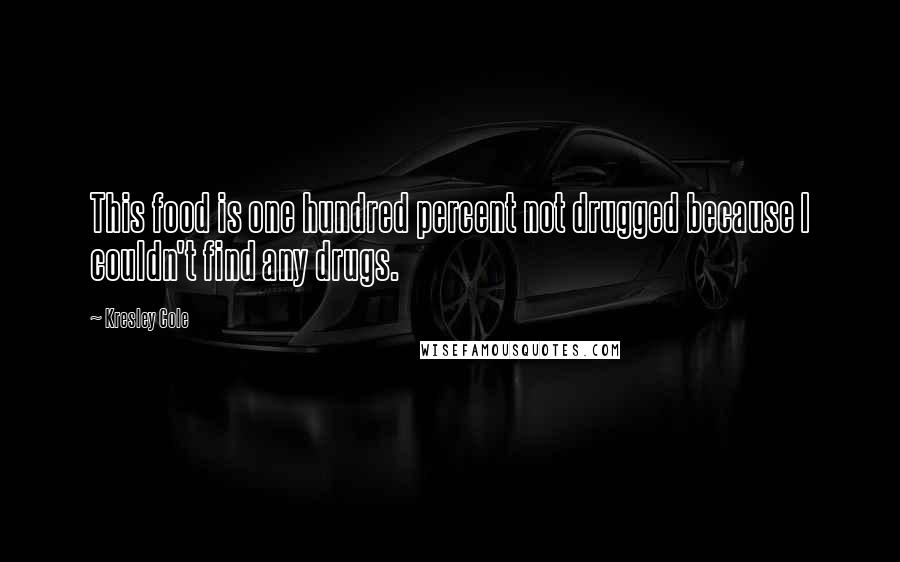 Kresley Cole Quotes: This food is one hundred percent not drugged because I couldn't find any drugs.