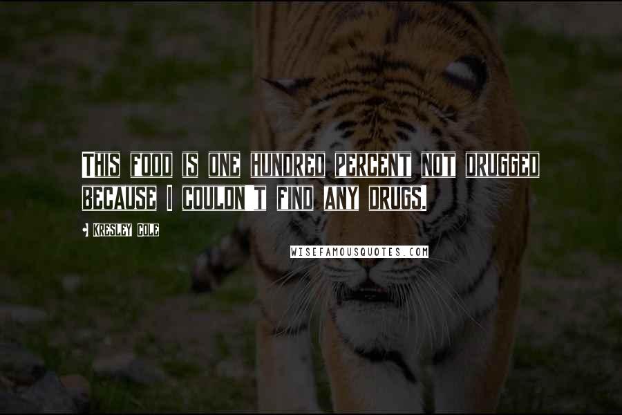 Kresley Cole Quotes: This food is one hundred percent not drugged because I couldn't find any drugs.
