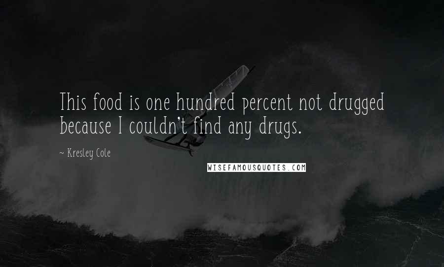 Kresley Cole Quotes: This food is one hundred percent not drugged because I couldn't find any drugs.