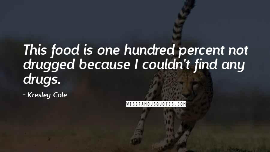 Kresley Cole Quotes: This food is one hundred percent not drugged because I couldn't find any drugs.