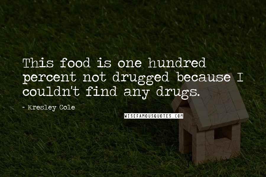 Kresley Cole Quotes: This food is one hundred percent not drugged because I couldn't find any drugs.