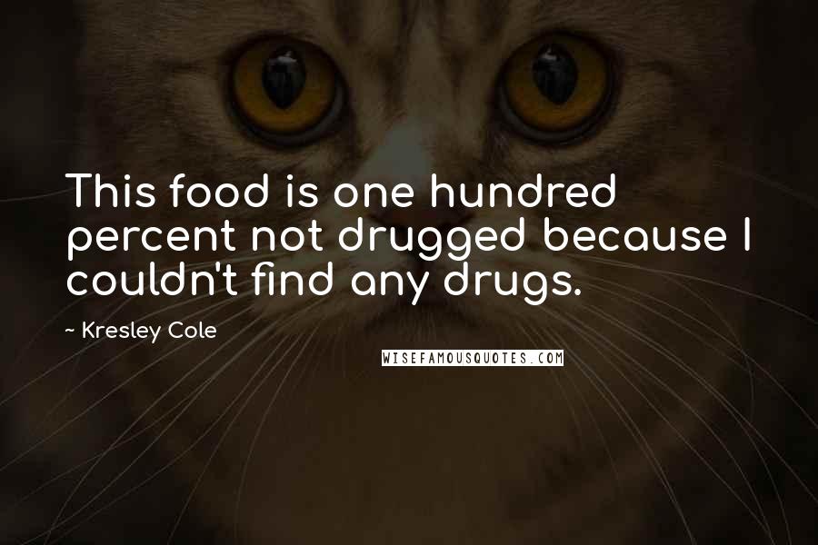 Kresley Cole Quotes: This food is one hundred percent not drugged because I couldn't find any drugs.