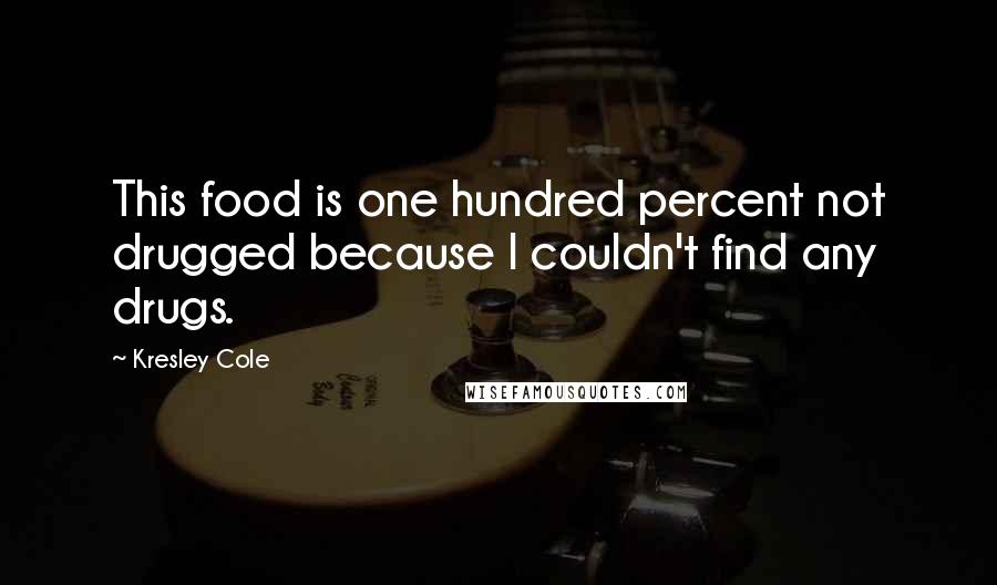 Kresley Cole Quotes: This food is one hundred percent not drugged because I couldn't find any drugs.