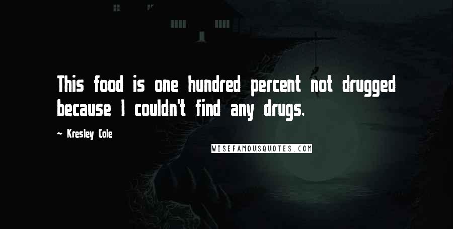 Kresley Cole Quotes: This food is one hundred percent not drugged because I couldn't find any drugs.