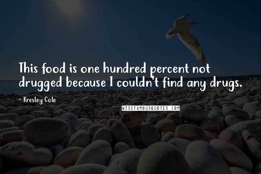 Kresley Cole Quotes: This food is one hundred percent not drugged because I couldn't find any drugs.