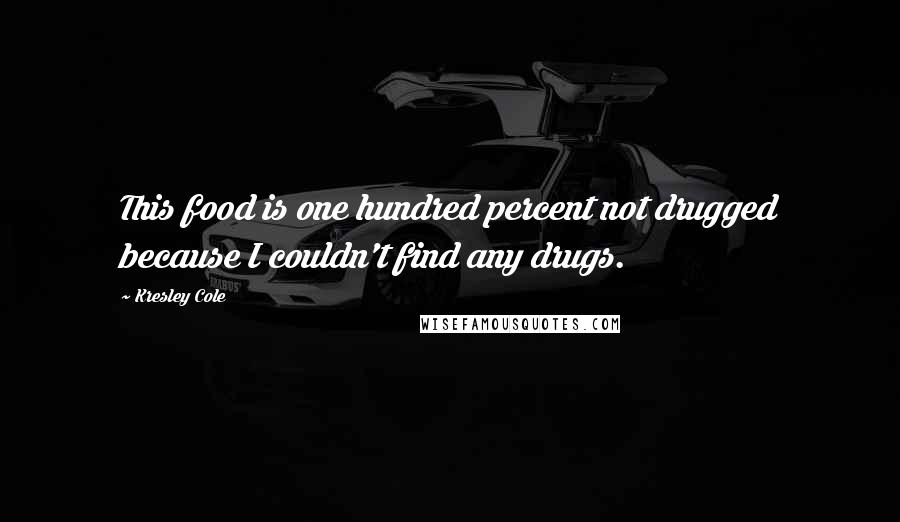 Kresley Cole Quotes: This food is one hundred percent not drugged because I couldn't find any drugs.