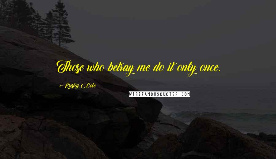 Kresley Cole Quotes: Those who betray me do it only once.