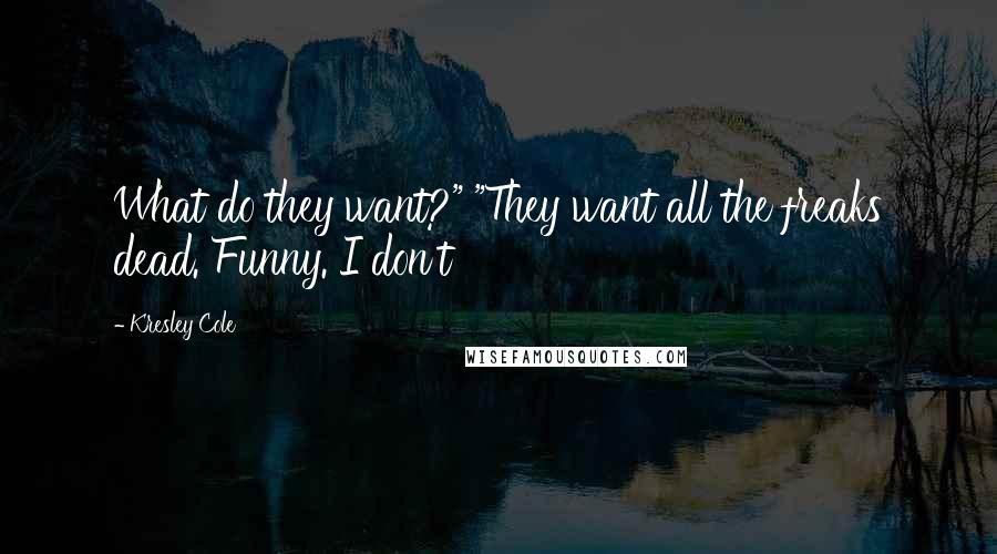 Kresley Cole Quotes: What do they want?" "They want all the freaks dead. Funny. I don't