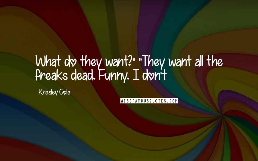 Kresley Cole Quotes: What do they want?" "They want all the freaks dead. Funny. I don't