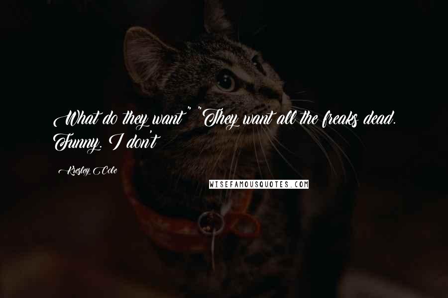 Kresley Cole Quotes: What do they want?" "They want all the freaks dead. Funny. I don't