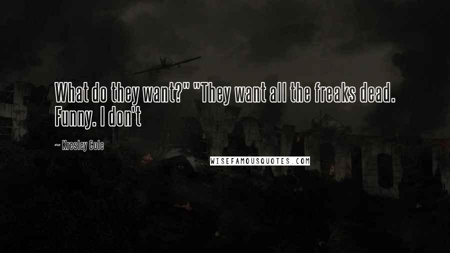 Kresley Cole Quotes: What do they want?" "They want all the freaks dead. Funny. I don't