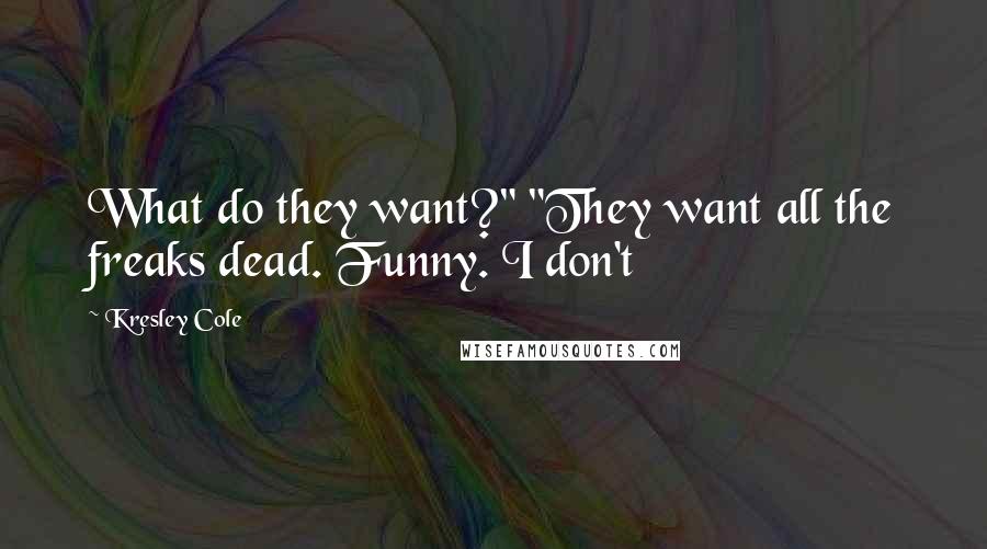 Kresley Cole Quotes: What do they want?" "They want all the freaks dead. Funny. I don't