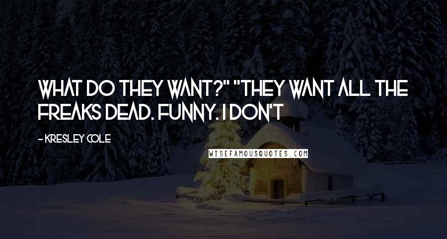Kresley Cole Quotes: What do they want?" "They want all the freaks dead. Funny. I don't