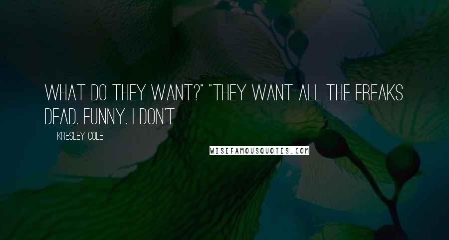 Kresley Cole Quotes: What do they want?" "They want all the freaks dead. Funny. I don't