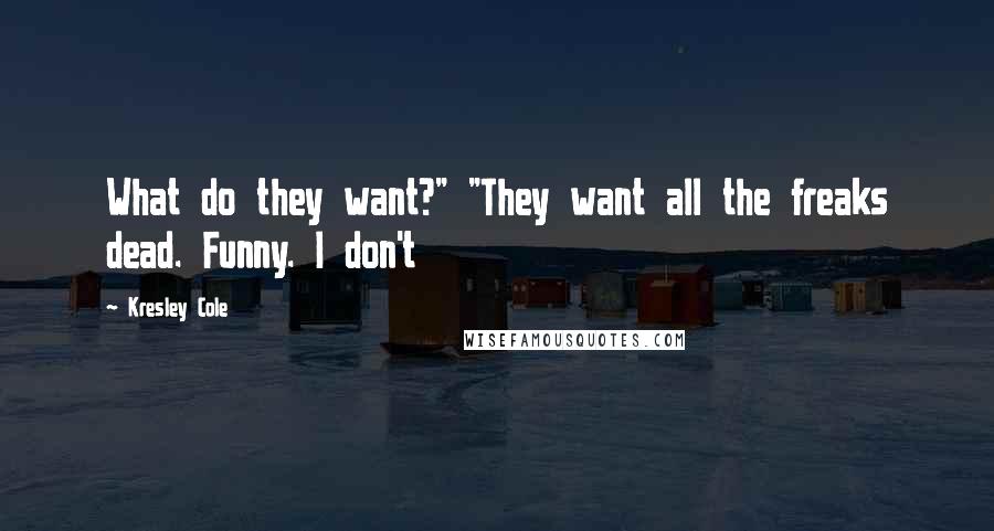 Kresley Cole Quotes: What do they want?" "They want all the freaks dead. Funny. I don't