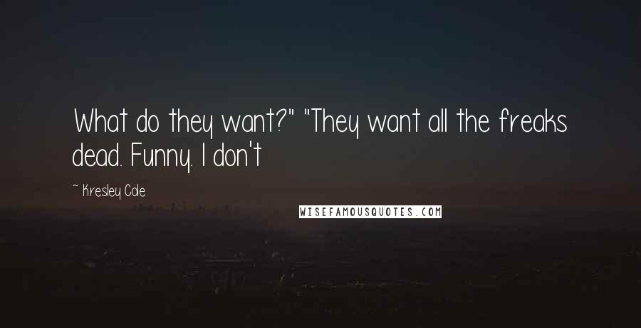 Kresley Cole Quotes: What do they want?" "They want all the freaks dead. Funny. I don't