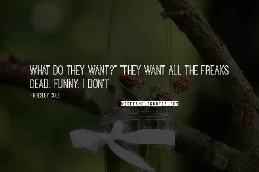 Kresley Cole Quotes: What do they want?" "They want all the freaks dead. Funny. I don't