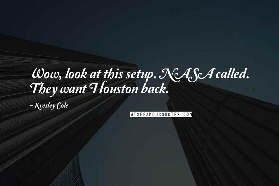 Kresley Cole Quotes: Wow, look at this setup. NASA called. They want Houston back.