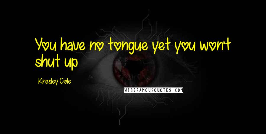 Kresley Cole Quotes: You have no tongue yet you won't shut up