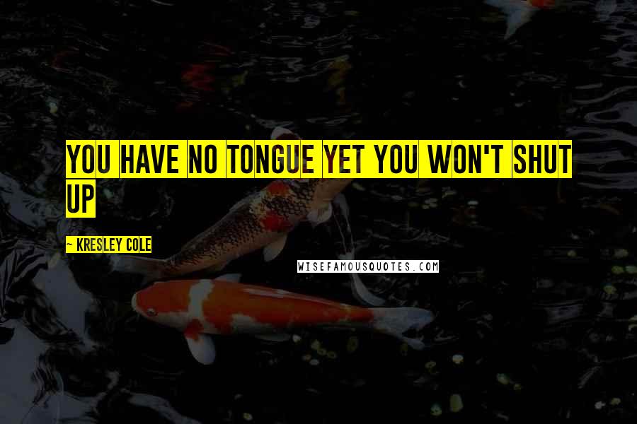 Kresley Cole Quotes: You have no tongue yet you won't shut up