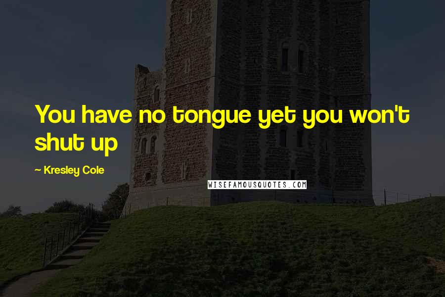Kresley Cole Quotes: You have no tongue yet you won't shut up
