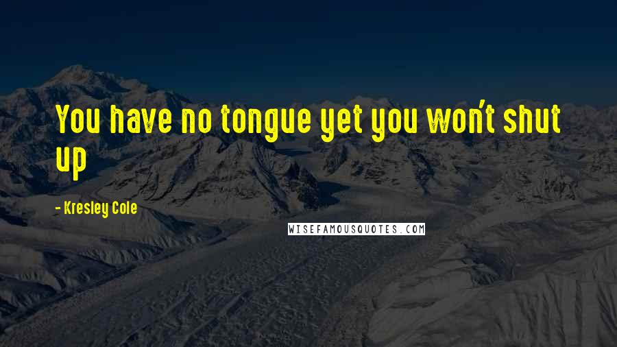 Kresley Cole Quotes: You have no tongue yet you won't shut up