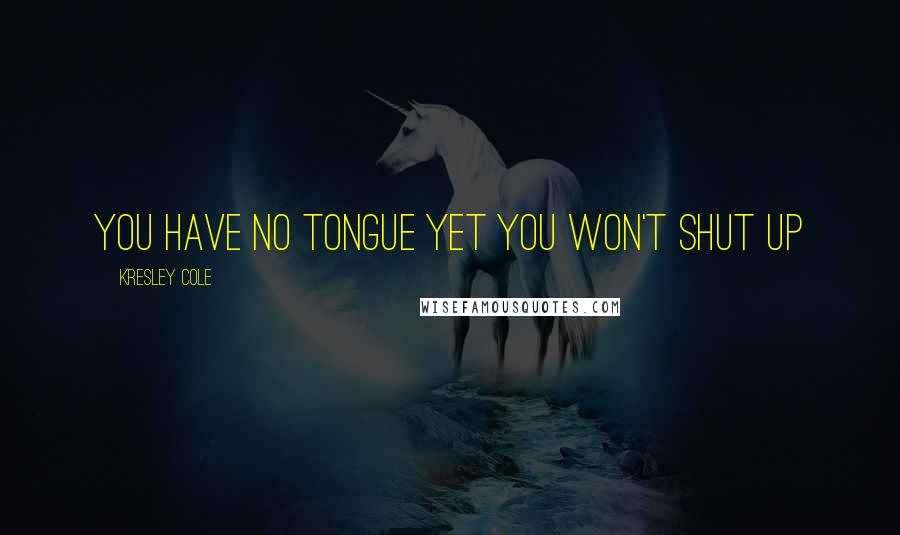 Kresley Cole Quotes: You have no tongue yet you won't shut up