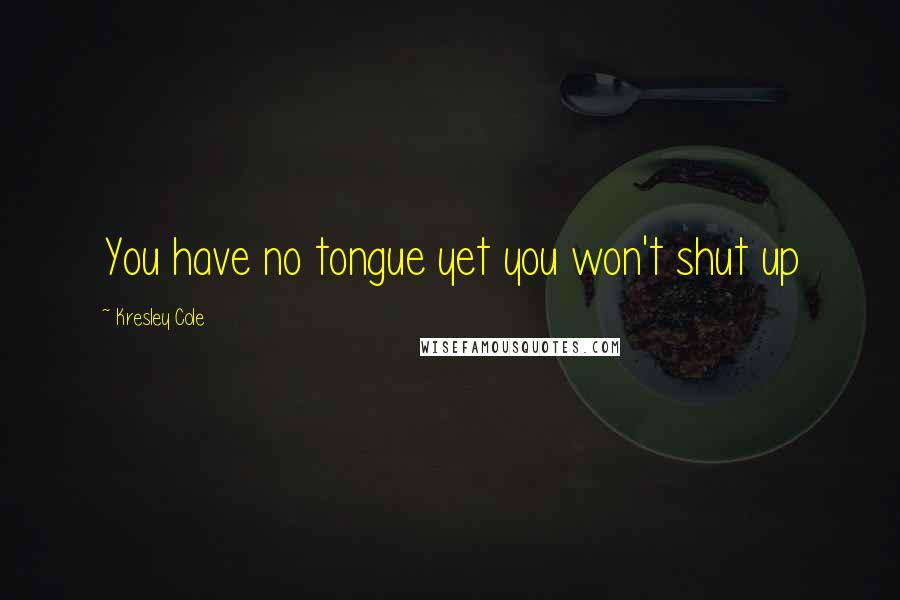 Kresley Cole Quotes: You have no tongue yet you won't shut up