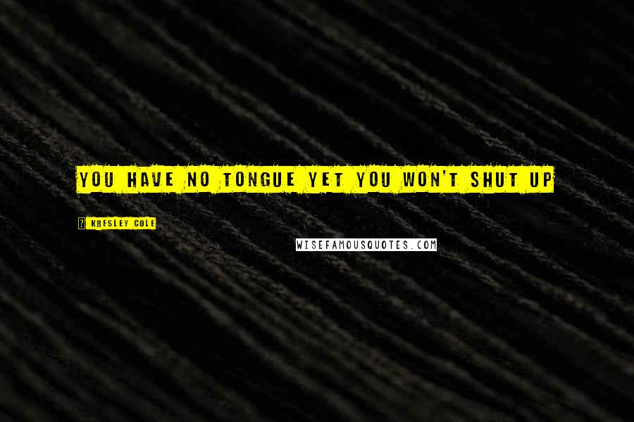 Kresley Cole Quotes: You have no tongue yet you won't shut up