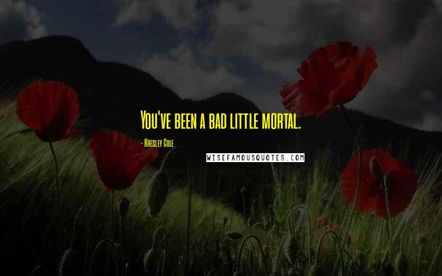 Kresley Cole Quotes: You've been a bad little mortal.