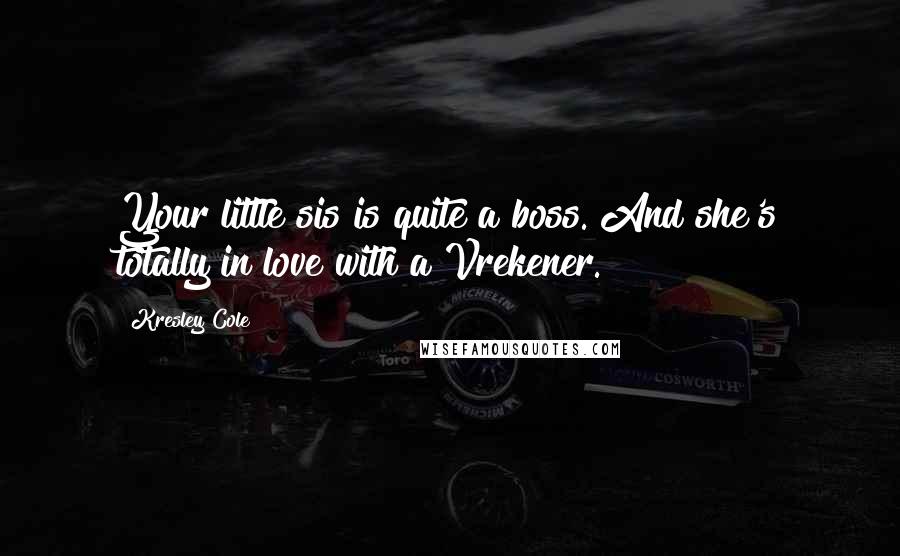 Kresley Cole Quotes: Your little sis is quite a boss. And she's totally in love with a Vrekener.