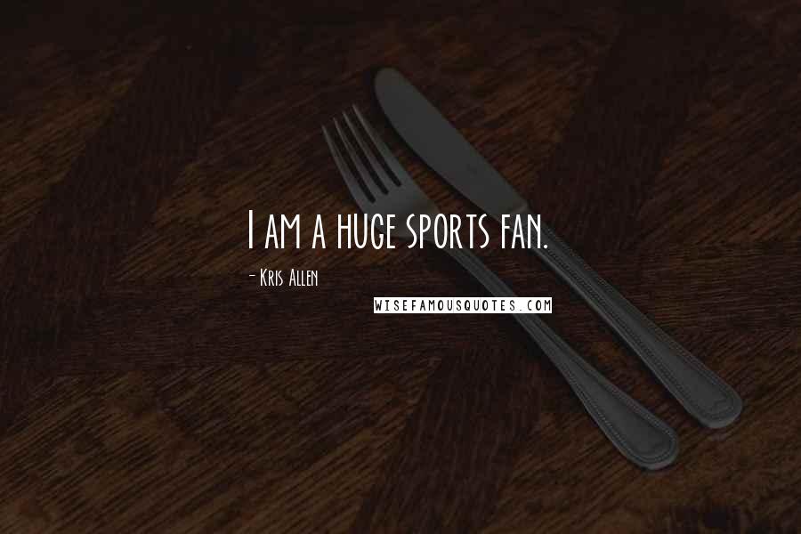 Kris Allen Quotes: I am a huge sports fan.