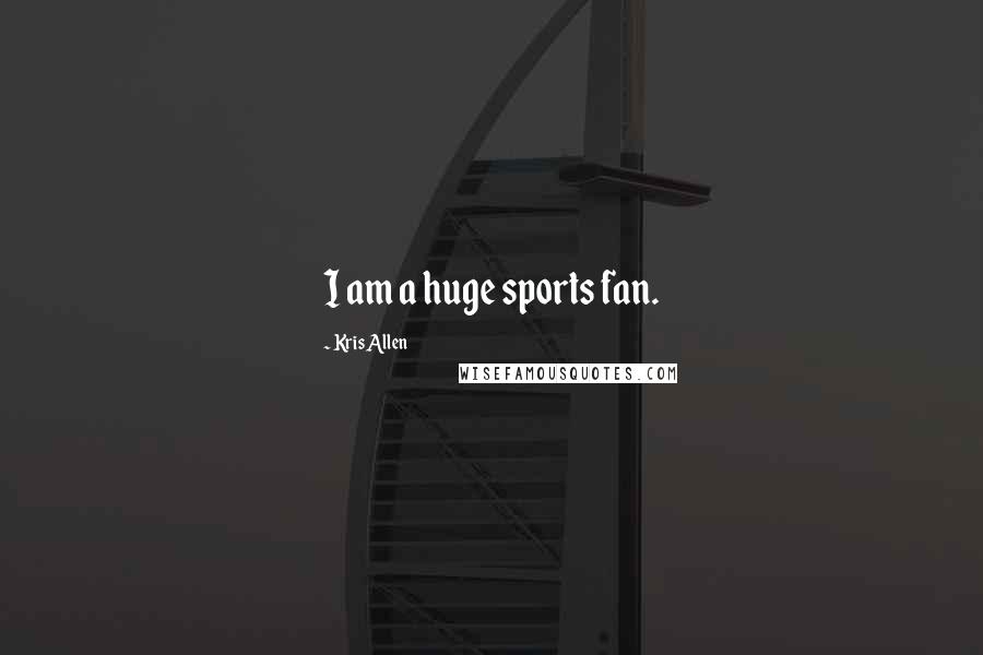 Kris Allen Quotes: I am a huge sports fan.