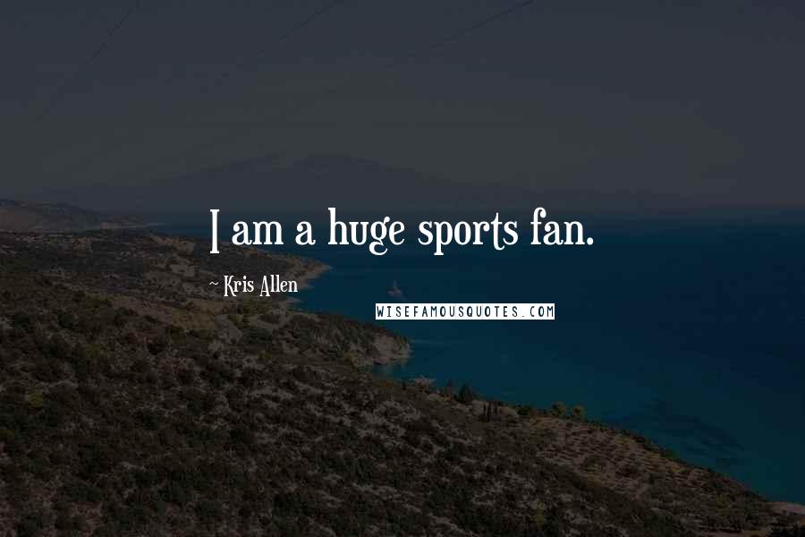 Kris Allen Quotes: I am a huge sports fan.
