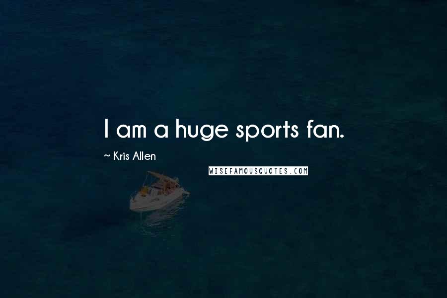 Kris Allen Quotes: I am a huge sports fan.