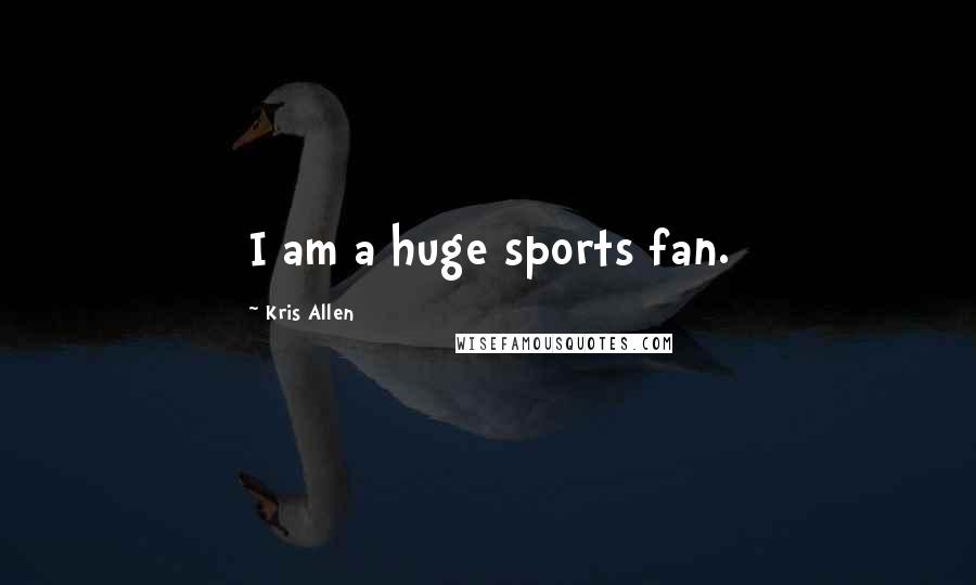 Kris Allen Quotes: I am a huge sports fan.