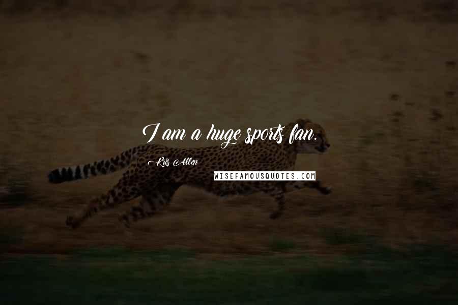 Kris Allen Quotes: I am a huge sports fan.