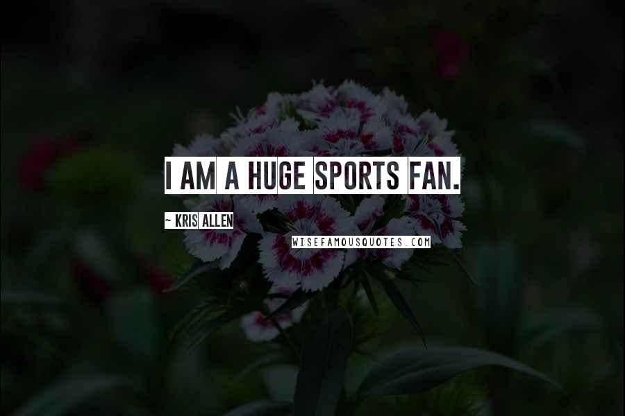Kris Allen Quotes: I am a huge sports fan.