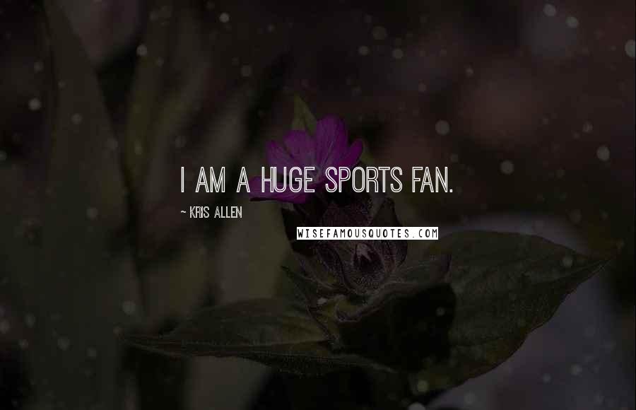 Kris Allen Quotes: I am a huge sports fan.