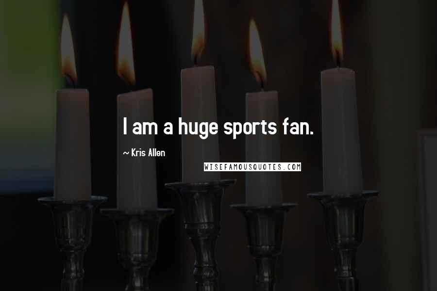 Kris Allen Quotes: I am a huge sports fan.