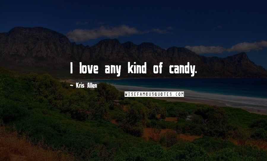 Kris Allen Quotes: I love any kind of candy.