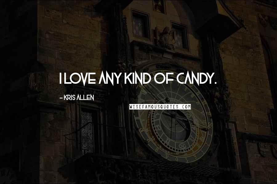 Kris Allen Quotes: I love any kind of candy.