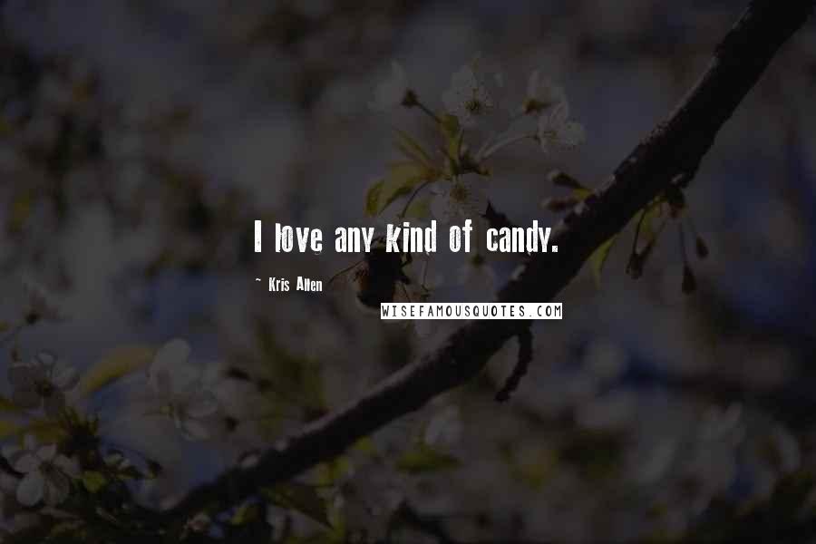 Kris Allen Quotes: I love any kind of candy.