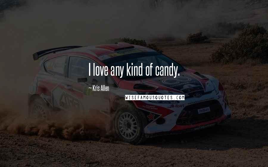 Kris Allen Quotes: I love any kind of candy.