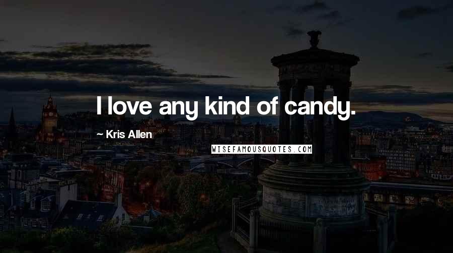 Kris Allen Quotes: I love any kind of candy.