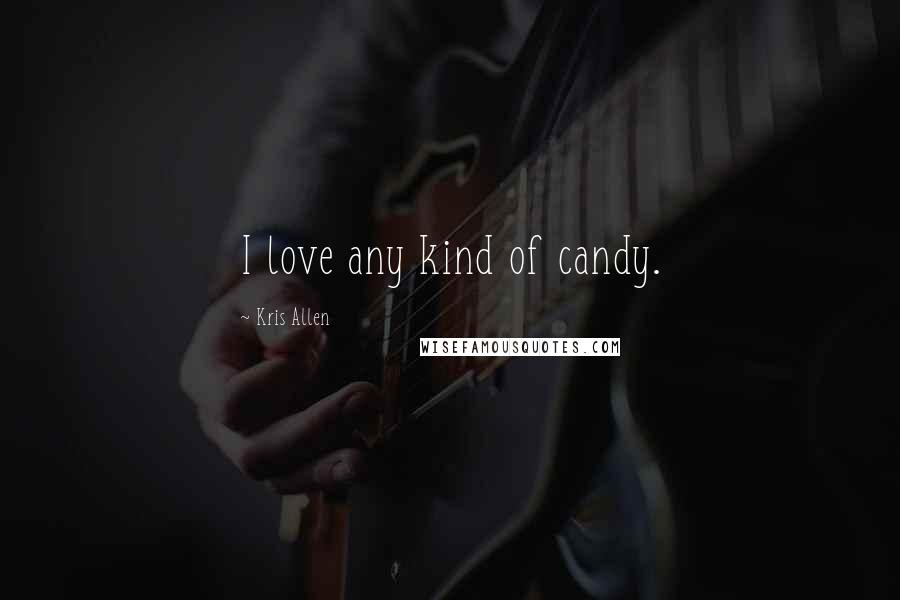 Kris Allen Quotes: I love any kind of candy.
